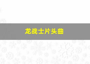 龙战士片头曲