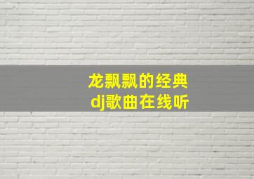 龙飘飘的经典dj歌曲在线听